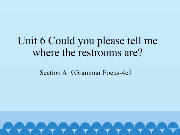 Unit 6 Could you please tell me where the restrooms are?-Section A(Grammar Focus-4c)_课件1