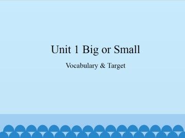 Unit 1 Big or Small-Vocabulary & Target_课件1