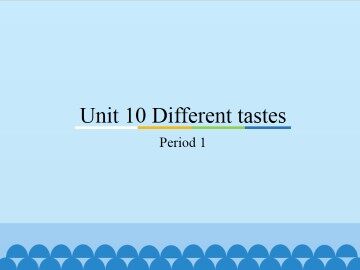 Unit 10 Different tastes-Period 1_课件1