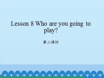 Lesson 8   Who are you going to play? 第二课时_课件1