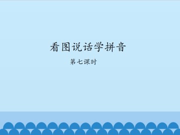 看图说话学拼音-第七课时_课件1