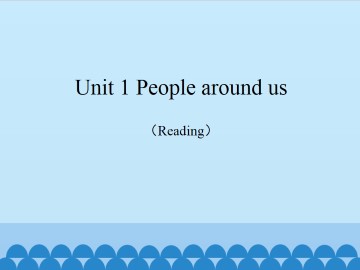 Unit 1 People around us（Reading）_课件1