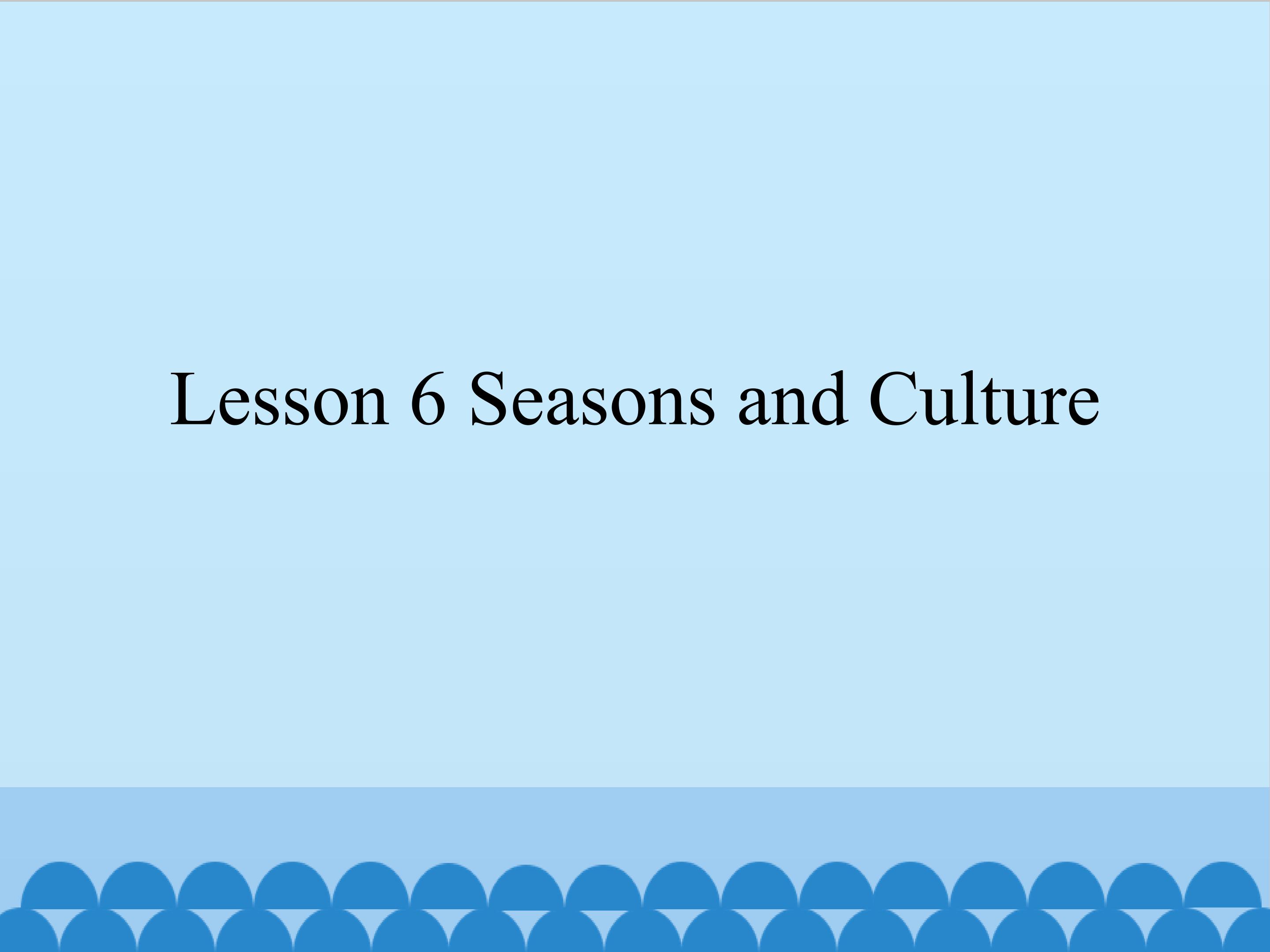 Lesson 6 Seasons and Culture_课件1