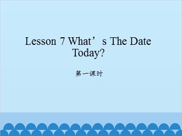 Lesson 7 What's the date today 第一课时_课件1