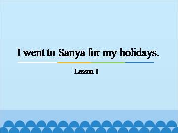 I went to Sanya for my holidays.-Lesson 1_课件1