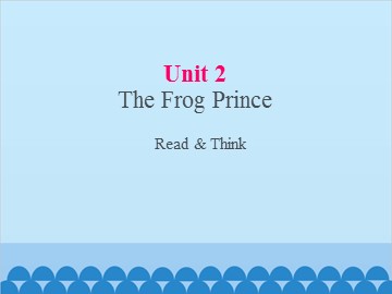 UNIT 2 The Frog Prince Reading _课件1