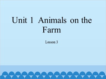 Unit 1  Animals on the Farm-Lesson 3_课件1