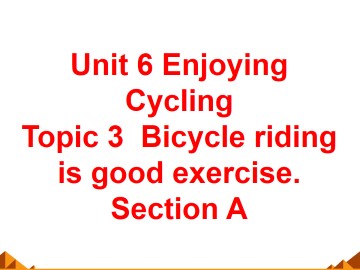 Topic 3. Bicycle riding is good exercise._课件1