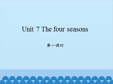 Unit 7 The four seasons 第一课时_课件1