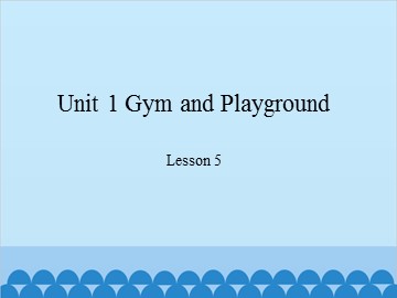 Unit 1 Gym and Plyground Lesson 5_课件1