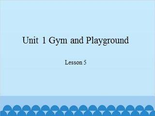 Unit 1 Gym and Plyground Lesson 5_课件1
