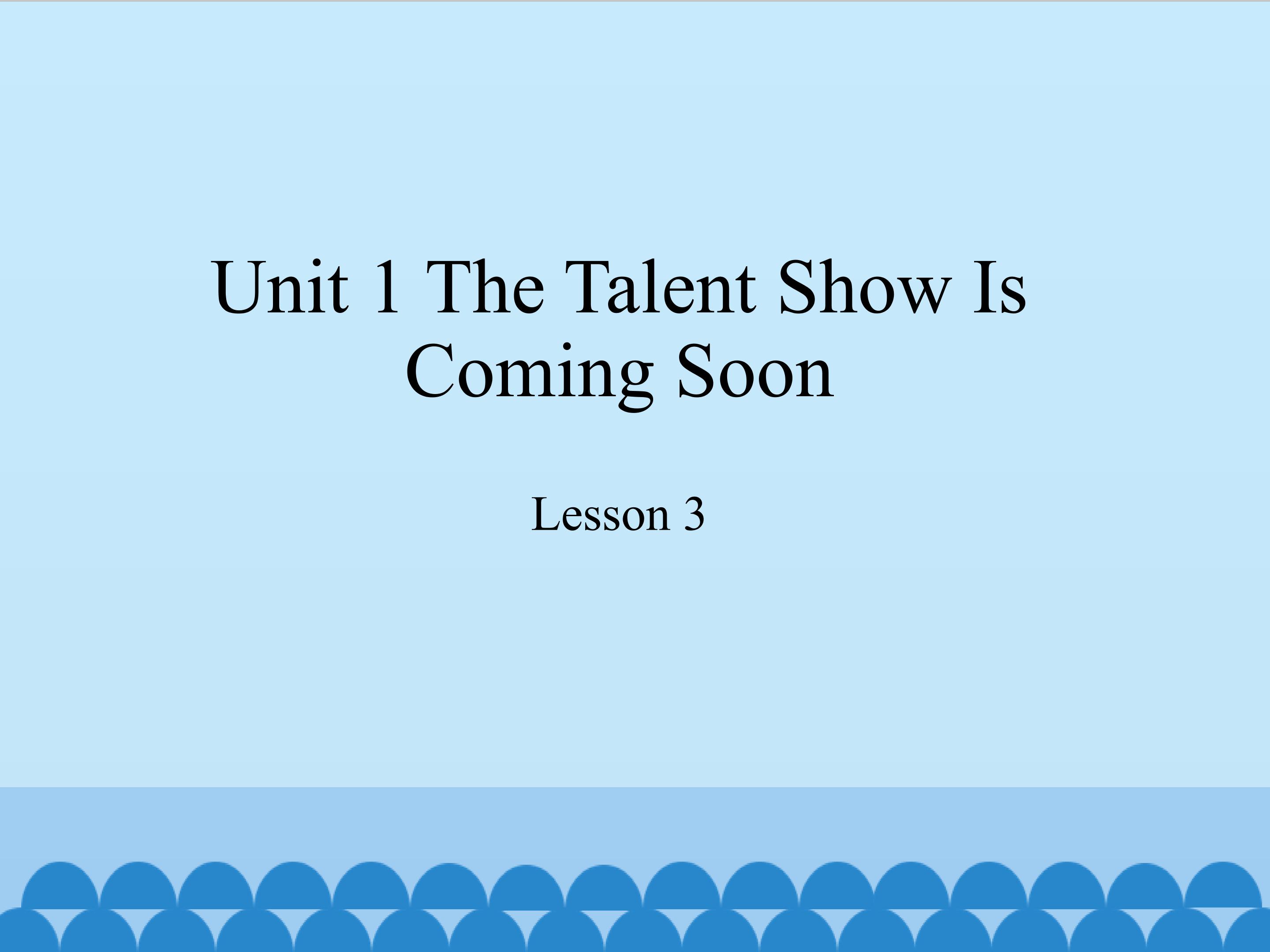 unit 1 the talent show is coming soon lesson 3