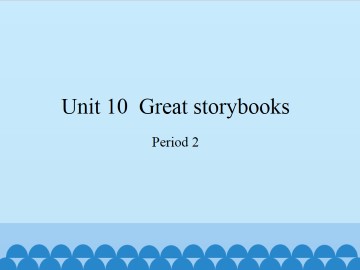 Unit  10  Great storybooks-Period 2_课件1