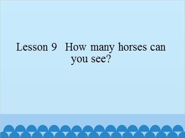 Lesson 9   How many horses can you see?_课件1