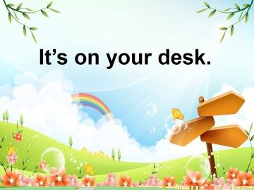 It's on your desk._课件1