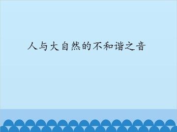 人与大自然的不和谐之音_课件1