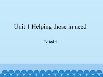 Unit 1 Helping those in need（Period 4）_课件1