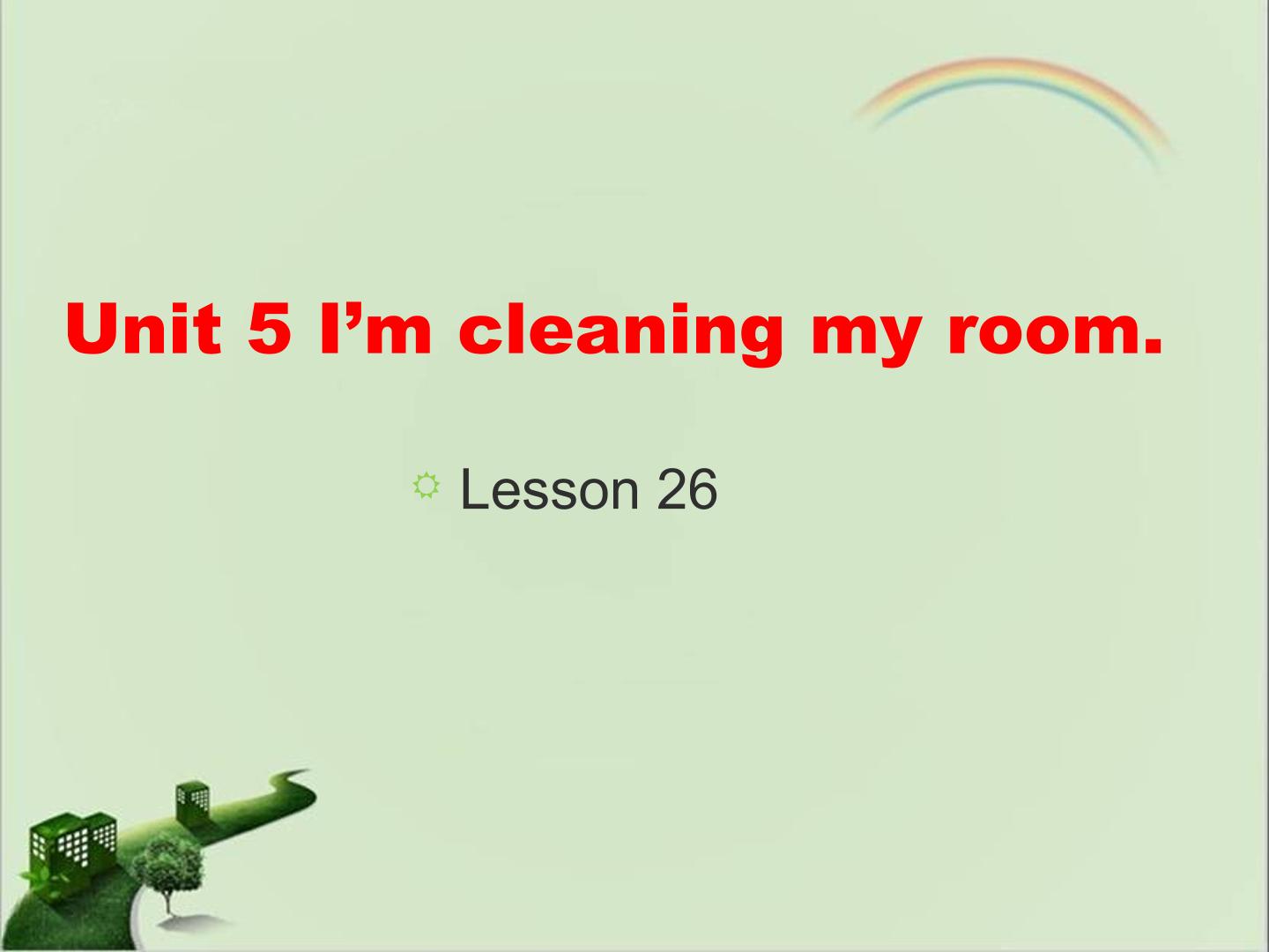 Unit 5 I'm cleaning my room.Lesson26