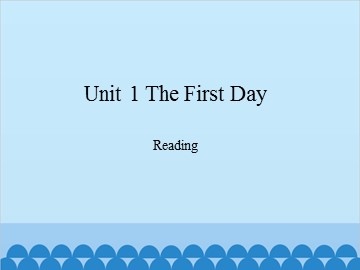 Unit 1 The First Day Reading_课件1