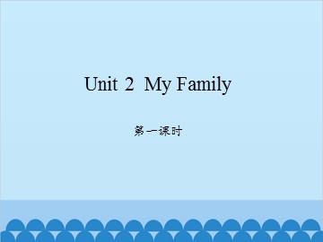Unit 2  My Family-第一课时_课件1