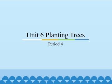 Unit 6 Planting Trees-Period 4_课件1