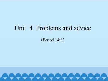 Unit  4  Problems and advice（Period 1&2）_课件1