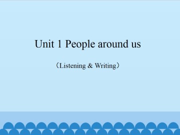 Unit 1 People around us（Listening & Writing）_课件1