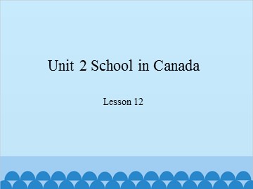 Unit 2 School in Canada Lesson 12_课件1