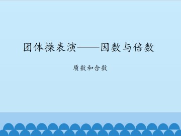 团体操表演——因数与倍数-质数和合数_课件1