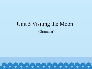 Unit 5  Visiting the Moon（Grammar）_课件1