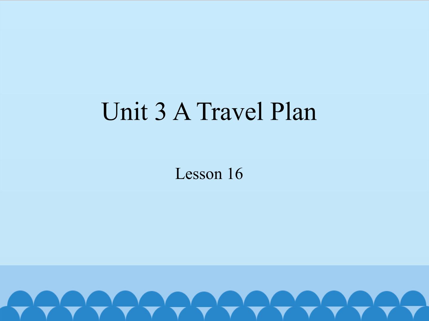 Unit 3 A Travel Plan-Lesson 16_课件1