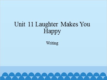 Unit 11 Laughter Makes You Happy Writing_课件1