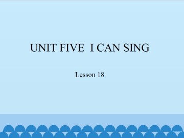 UNIT FIVE  I CAN SING-Lesson 18_课件1