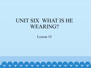 UNIT SIX  WHAT IS HE WEARING?-Lesson  19_课件1