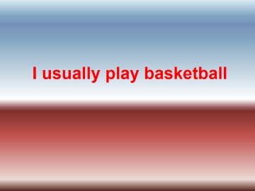 I usually play basketball._课件1