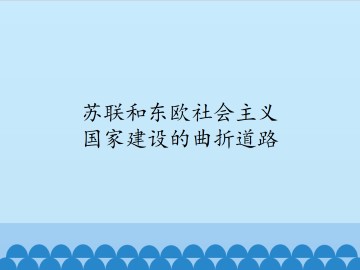 苏联和东欧社会主义国家建设的曲折道路_课件1