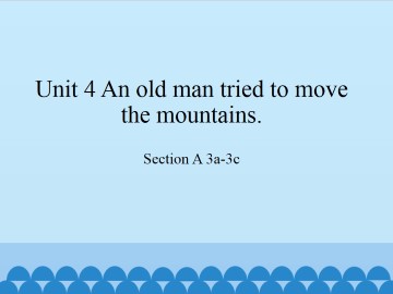 Unit 4 An old man tried to move the mountains.-SectionA 3a-3c_课件1