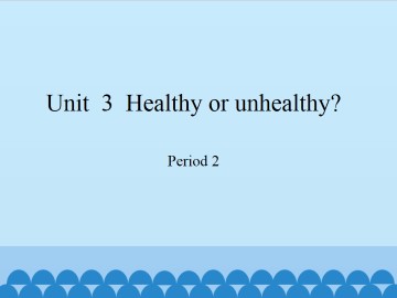 Unit  3  Healthy or unhealthy?-Period 2_课件1