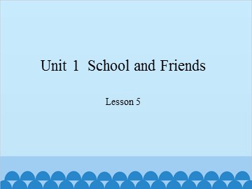 Unit 1  School and Friends-Lesson 5_课件1