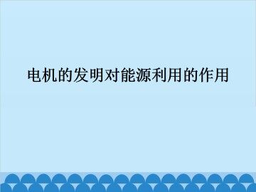 电机的发明对能源利用的作用_课件1