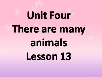 Unit Four
There are many animals
Lesson 13
_课件1