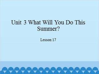Unit 3 What Will You Do This Summer? Lesson 17_课件1