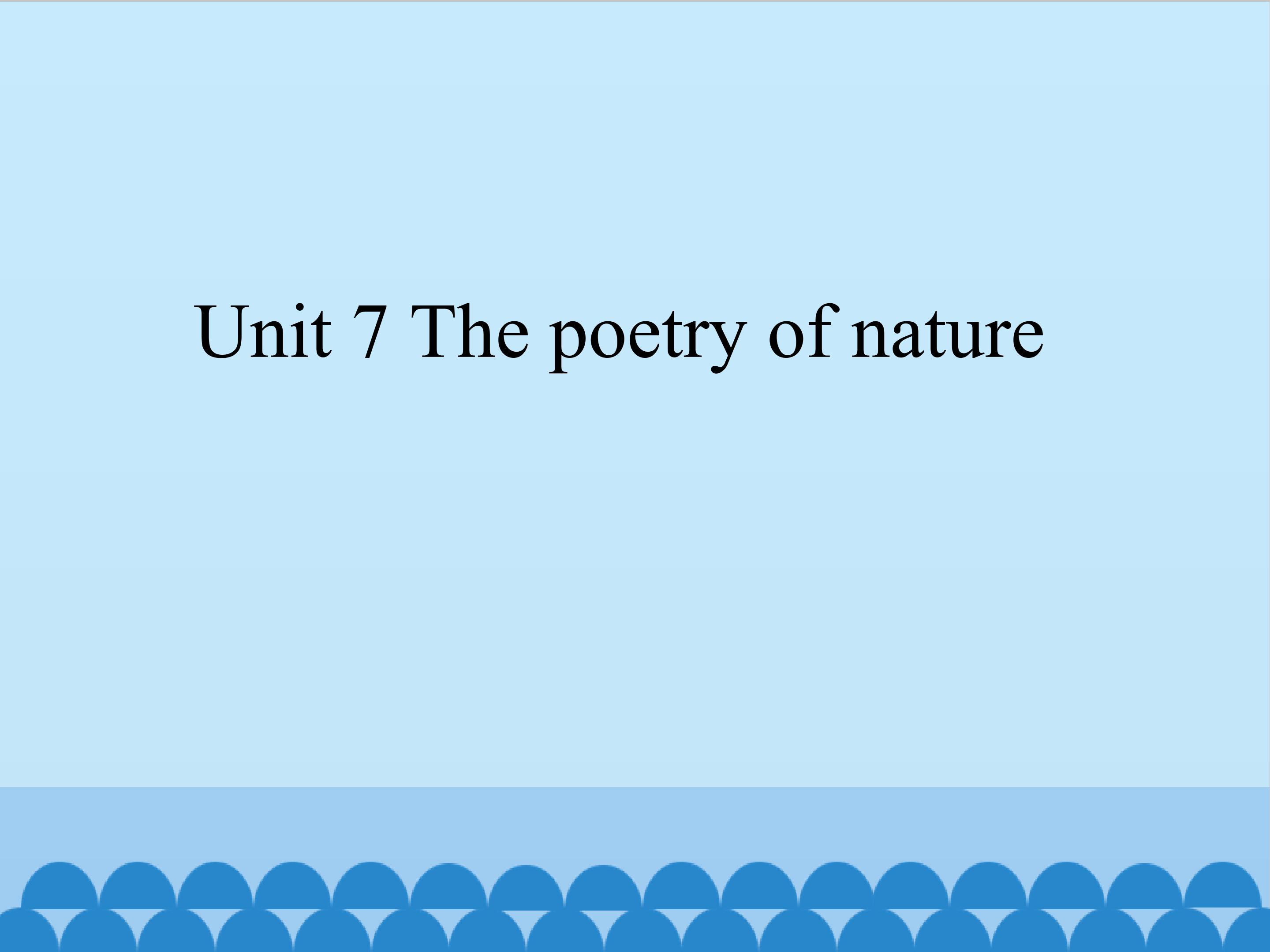 Unit 7 The poetry of nature_课件1