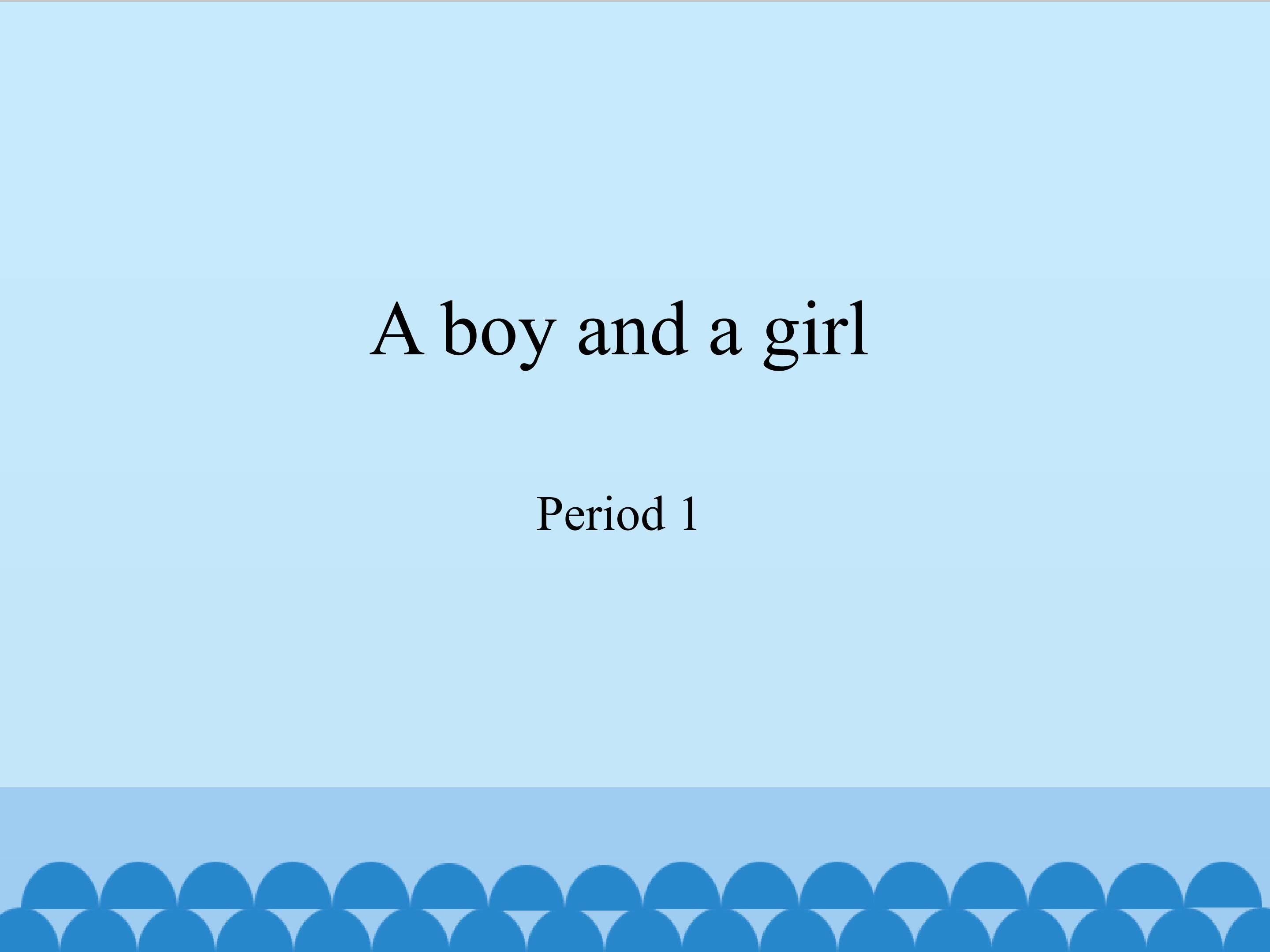A boy and a girl-Period 1
