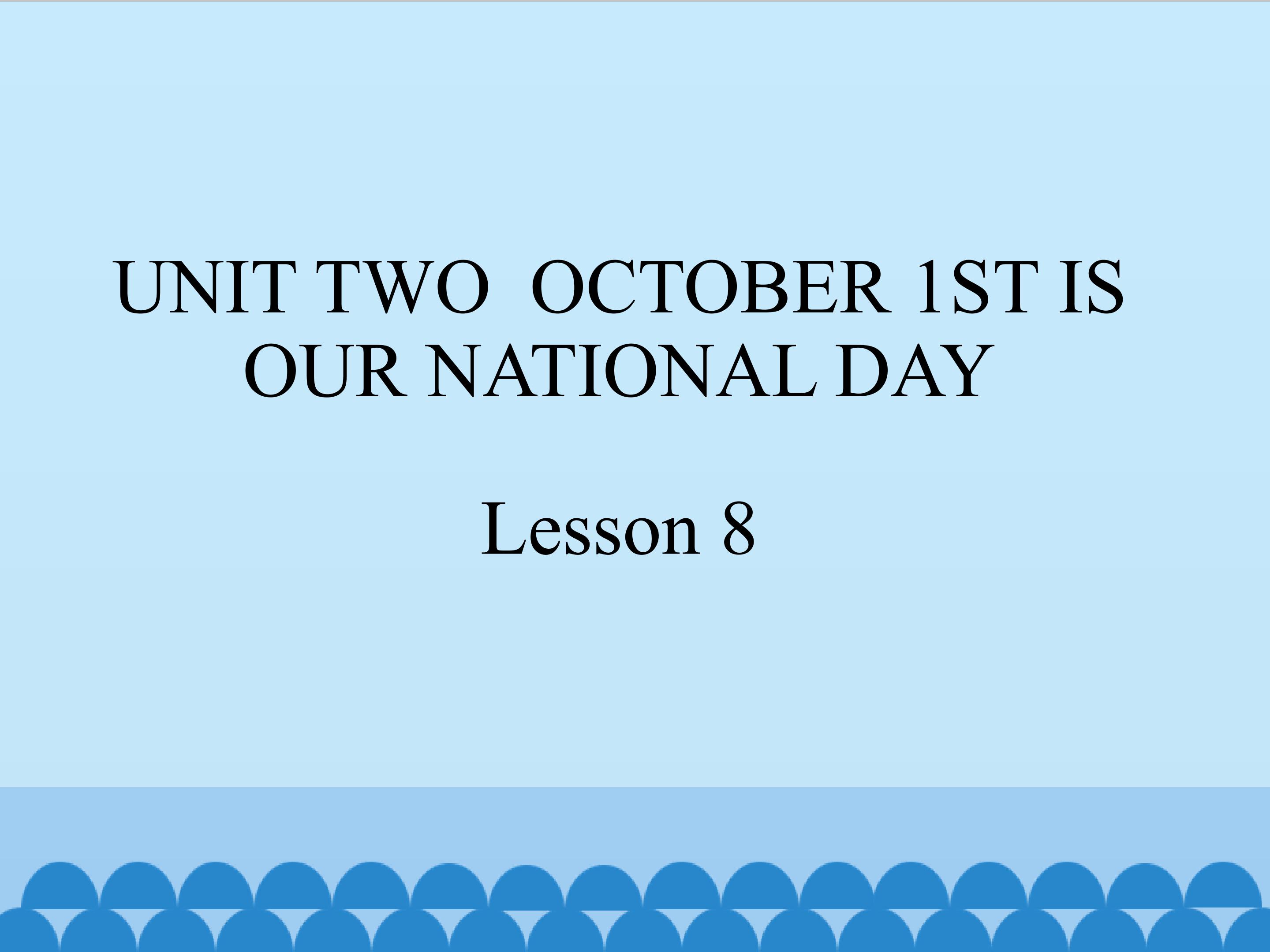 UNIT TWO  OCTOBER 1ST IS OUR NATIONAL DAY Lesson 8