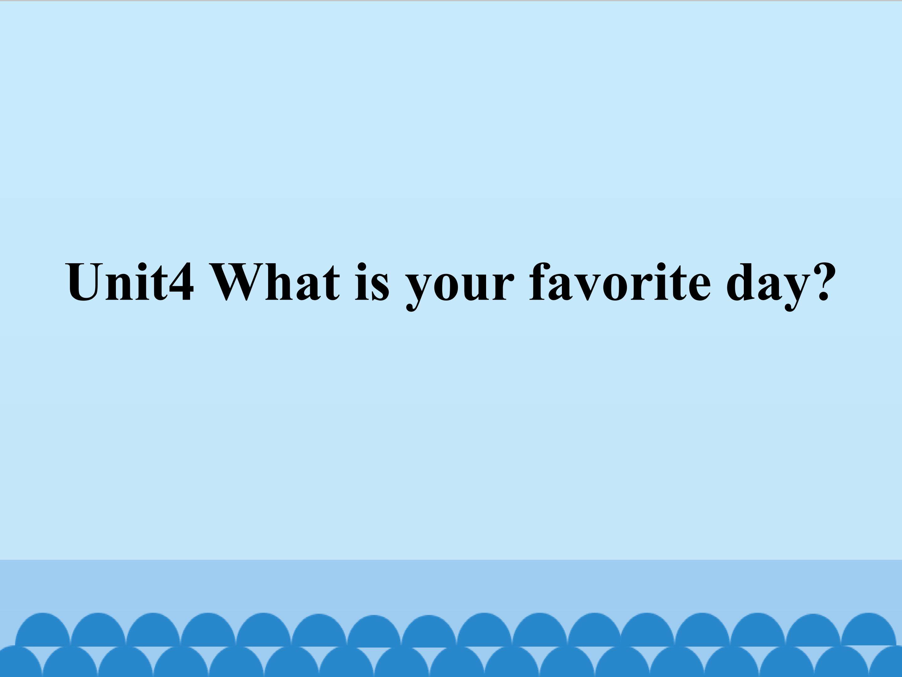 Unit4 What is your favorite day？
