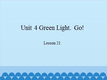 Unit 4 Green Light.Go! Lesson 21_课件1
