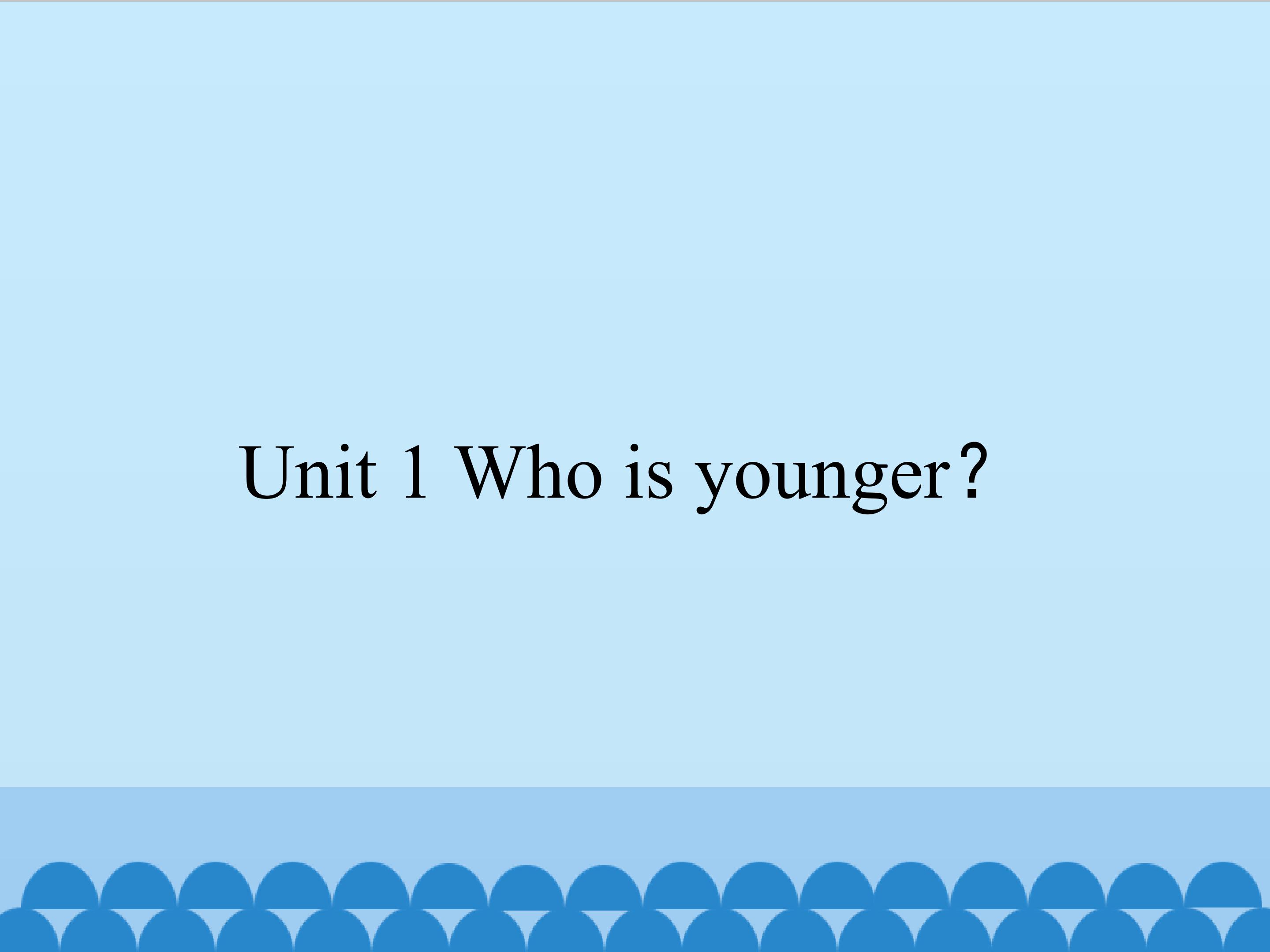 Unit 1 Who is younger？_课件1