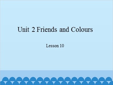 Unit 2 Friends and Colours-Lesson 10_课件1