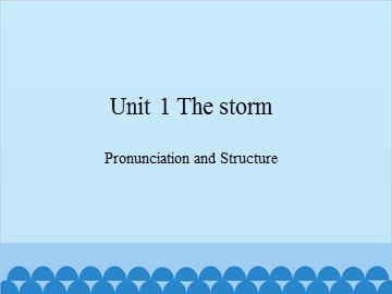 Unit 1 The storm Pronunciation and Structure_课件1